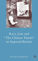 Race, law, and "the Chinese puzzle" in imperial Britain /