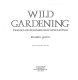 Wild gardening : strategies and procedures using native plantings /