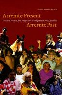 Arrernte present, Arrernte past : invasion, violence, and imagination in indigenous central Australia /
