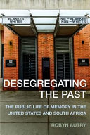 Desegregating the past : the public life of memory in the United States and South Africa /