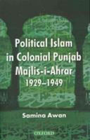 Political Islam in colonial Punjab : Majlis-i Ahrar 1929-1949 /