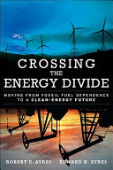 Crossing the energy divide : moving from fossil fuel dependence to a clean-energy future /