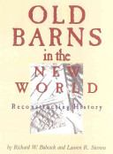 Old barns in the New World : reconstructing history /