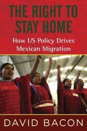 The right to stay home : how US policy drives Mexican migration /