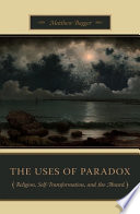 The uses of paradox : religion, self-transformation, and the absurd /