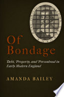 Of bondage : debt, property, and personhood in early modern England /