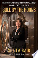 Bull by the horns : fighting to save Main Street from Wall Street and Wall Street from itself /