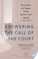 Answering the call of the court : how justices and litigants set the Supreme Court agenda /