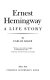 Ernest Hemingway : a life story /
