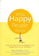 What happy people know : how the new science of happiness can change your life for the better /