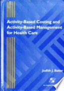 Activity-based costing and activity-based management for health care /