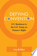 Defying convention : U.S. resistance to the U.N. treaty on women's rights /