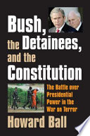 Bush, the detainees, and the Constitution : the battle over presidential power in the War on Terror /