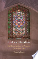 Hidden liberalism : burdened visions of progress in modern Iran /