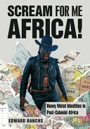 Scream for me, Africa! : heavy metal identities in post-colonial Africa /