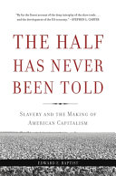 The half has never been told : slavery and the making of American capitalism /