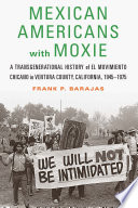Mexican Americans with moxie : a transgenerational history of El Movimiento Chicano in Ventura County, California, 1945-1975 /