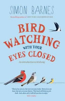 Birdwatching with your eyes closed : an introduction to birdsong /