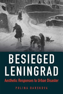 Besieged Leningrad : aesthetic responses to urban disaster /