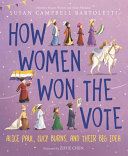 How women won the vote : Alice Paul, Lucy Burns, and their big idea /