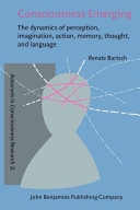 Consciousness emerging : the dynamics of perception, imagination, action, memory, thought, and language /