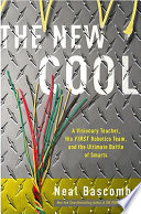 The new cool : a visionary teacher, his FIRST robotics team, and the ultimate battle of smarts /
