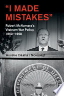 "I made mistakes" : Robert McNamara's Vietnam War policy, 1960-1968 /