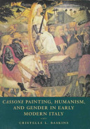 Cassone painting, humanism, and gender in early modern Italy /