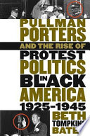 Pullman porters and the rise of protest politics in Black America, 1925-1945 /