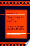 From conquest to struggle : Jesus of Nazareth in Latin America /