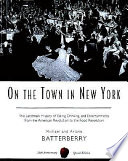 On the town in New York : the landmark history of eating, drinking, and entertainments from the American Revolution to the food revolution /