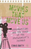 Movies that move us : screenwriting and the power of the protagonist's journey /