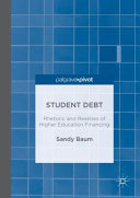 Student debt : rhetoric and realities of higher education financing /