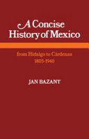 A concise history of Mexico from Hidalgo to Cardenas, 1805-1940 /