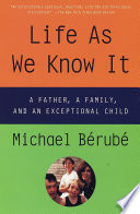 Life as we know it : a father, a family, and an exceptional child /
