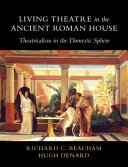 Living theatre in the ancient Roman house : theatricalism in the domestic sphere /