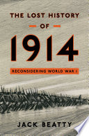 The lost history of 1914 : reconsidering the year the great war began /