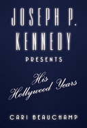 Joseph P. Kennedy presents : his Hollywood years /