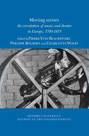 Moving scenes : the circulation of music and theatre in Europe, 1700-1815 /