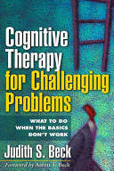 Cognitive therapy for challenging problems : what to do when the basics don't work /