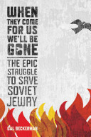 When they come for us, we'll be gone : the epic struggle to save Soviet Jewry /