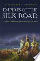 Empires of the Silk Road : a history of Central Eurasia from the Bronze Age to the present /