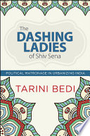 The dashing ladies of Shiv Sena : political matronage in urbanizing India /