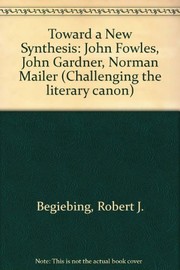 Toward a new synthesis : John Fowles, John Gardner, Norman Mailer /