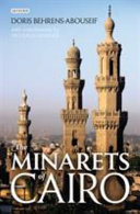 The minarets of Cairo : Islamic architecture from the Arab conquest to the end of the Ottoman Empire /