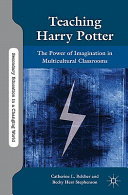 Teaching Harry Potter : the power of imagination in multicultural classrooms /