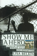 Show me a hero : a tale of murder, suicide, race, and redemption /