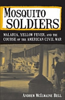 Mosquito soldiers : malaria, yellow fever, and the course of the American Civil War /