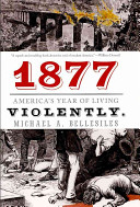 1877 : America's year of living violently /