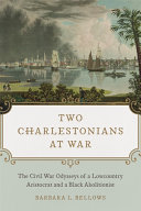 Two Charlestonians at war : the Civil War odysseys of a Lowcountry aristocrat and a black abolitionist /